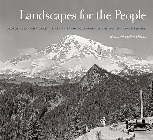 Landscapes for the People: George Alexander Grant, First Chief Photographer of the National Park Service (A Friends Fund Publication)